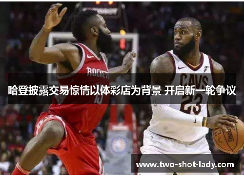 哈登披露交易惊情以体彩店为背景 开启新一轮争议